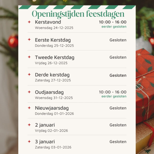 Let op! We hebben aangepaste openingstijden tijdens de feestdagen.

🌟Kerstavond --> Geopend van 10.00 tot 16.00 uur
🎄Eerste Kerstdag --> Gesloten
🎁Tweede Kerstdag --> Gesloten
🍬Derde kerstdag --> Gesloten
🎆Oudjaarsdag --> Geopend van 10.00 tot 16.00 uur
🎇Nieuwjaardag --> Gesloten
2️⃣2 januari --> Gesloten
3️⃣3 januari --> Gesloten 

We wensen iedereen fijne feestdagen en een duurzaam 2026!